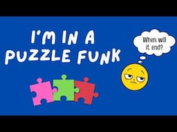 I'm in a Puzzle Funk :(