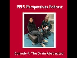 PPLS Perspectives Podcast - Episode 4 - The Brain Abstracted