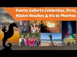 Puerto Vallarta Mexico Celebrities, Fires, Hidden Beaches, & Día de los Muertos