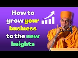 How to grow your business to the new heights by Gyanvatsal swami