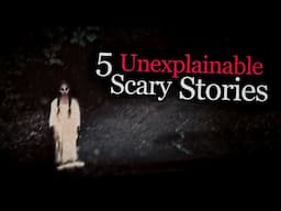 5 Unexplainable Scary Stories