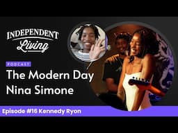 Kennedy Ryon Is The Modern Day Nina Simone | The Independent Living Podcast Ep. 16