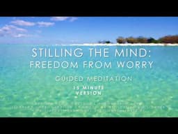 Stilling the mind: Freedom from worry (15 minute meditation)