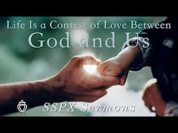 Life is a Contest of Love Between God and Us - SSPX Sermons