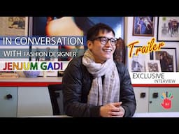 IN CONVERSATION WITH FASHION DESIGNER JENJUM GADI || EXCLUSIVE INTERVIEW || TRAILER