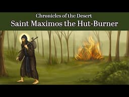 Saint Maximos the Hut-Burner (Chronicles of the Desert Episode 15)