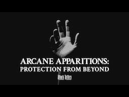 Arcane Apparitions: Protection from Beyond • A True Horror Story