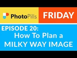 PhotoPills Friday Ep 20: How to PLAN a MILKY WAY Image