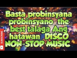 Basta probinsyano probinsyana the best talaga Ang hatawan DISCO NON-STOP MUSIC