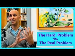 The Hard Problem of Consciousness vs. the Real Problem with Anil Seth