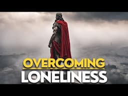 Loneliness No More: 10 Ways to OVERCOME LONELINESS - STOICISM