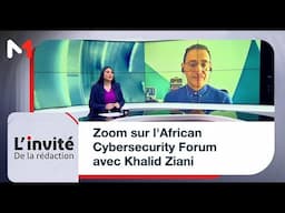 Zoom sur L'African Cybersecurity Forum avec Khalid Ziani