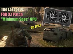 The Last of Us FSR 3.1 Update - Can It Save The "Minimum Spec" GPU?