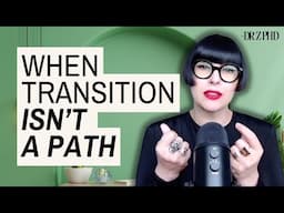 Not Everyone Transitions! When Transition is NOT Worth It.