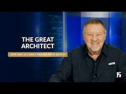 The Great Architect | Give Him 15: Daily Prayer with Dutch | February 3, 2025