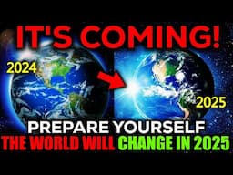 WARNING: PREPARE FOR THE GREAT CHANGE OF HUMANITY IN 2025!