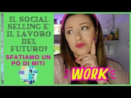 IL SOCIAL SELLING E' IL LAVORO DEL FUTURO??Sfatiamo insieme un pò di miti