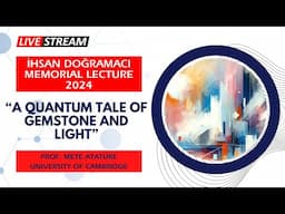 "A Quantum Tale of Gemstone and Light" -  İhsan Doğramacı Memorial Lecture 2024