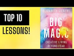 Top 10 Lessons: "Big Magic" by Elizabeth Gilbert (Summary)