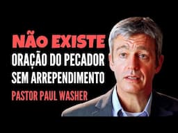 NÃO EXISTE Oração do Pecador Sem Arrependimento | Pastor Paul Washer em Português