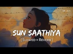 Sun Saathiya (Slowed + Reverb) | Priya Saraiya, Divya Kumar | ABCD 2 | SR Lofi