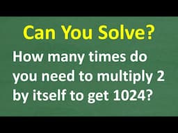 Can You Solve? How many times do you need to multiply 2 by itself to get to 1024?