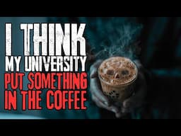 I Think My University Put Something In The Coffee | NoSleep Story