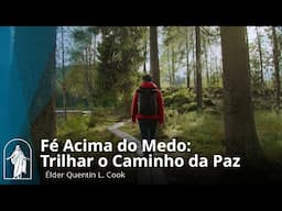 Fé acima do medo: trilhar o caminho da paz | Élder Quentin L. Cook