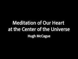 Meditation of Our Heart at the Center of the Universe - Hugh McCague