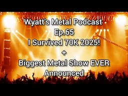 I Survived 70K 2025+Biggest Metal Show EVER Announced - Wyatt's Metal Podcast Ep.65