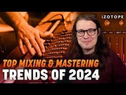 Top mixing and mastering trends of 2024 | iZotope