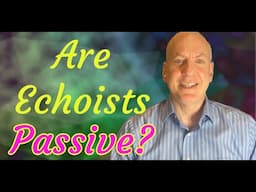 Are Echoists Passive?