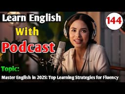 Master English in 2025: Top Learning Strategies for Fluency | English Podcast For Learning English