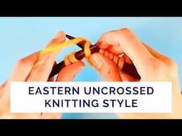 How to Knit and Purl in Eastern Uncrossed Knitting Style