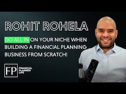 Go All In on Your Niche When Building a Financial Planning Business from Scratch - Rohit Rohela