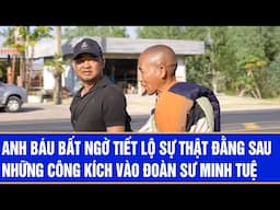 Anh Báu bất ngờ tiết lộ sự thật đằng sau những công kích vào đoàn sư Minh Tuệ