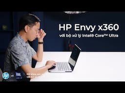 Trải nghiệm HP Envy x360 với bộ xử lý Intel® Core™ Ultra: gọn nhẹ, đa năng, thời lượng pin 11 tiếng