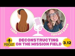 3.12: Deconstructing as a Full-Time Missionary (ft. Lora)