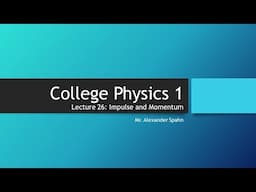 College Physics 1: Lecture 26 - Impulse and Momentum