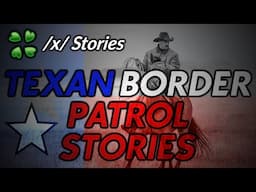 Texan border patrol stories - 4Chan /x/ stories