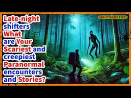 Night shifters, what are your scariest stories and creepiest paranormal encounters?