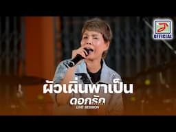 ผัวเผิ่นพาเป็น - ดอกรัก ดวงมาลา [ LIVE SESSION ]