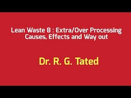 Lean Waste 8 : Extra/Over Processing Causes, Effects and Wayouts