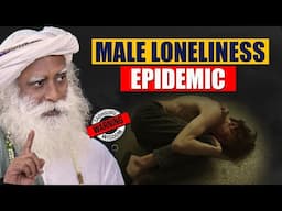 Male Loneliness Epidemic And Its Dangerous Consequences | Sadhguru