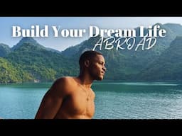 How to Build your Dream Life Abroad in 2025