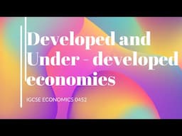 Developed and under developed economics | igcse economics 0455