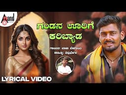 ಗಂಡನ ಊರಿಗೆ ಕರಿಬ್ಯಾಡ | Gandana Oorige Karibyada | Lyrical Video Song | Baalu Belagundi  |Shivu Bhergi