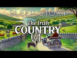 A Soothing Sleep Story: The Irish Countryside Vet