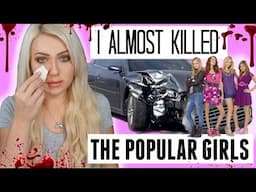 I almost killed the popular girls....  STORYTIME