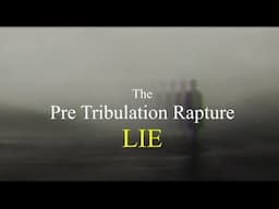 The Pre Tribulation RAPTURE LIE